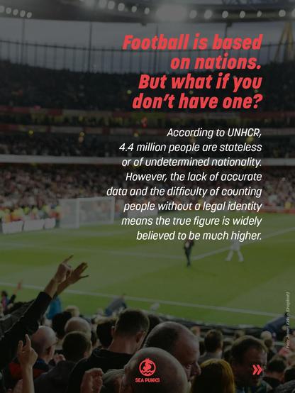 A crowded football stadium, fans watching the match below. Red headline: "Football is based on nations. But what if you don't have one?" White text: "According to UNHCR, 4.4 million people are stateless or of undetermined nationality. However, the lack of accurate data and the difficulty of counting people without a legal identity means the true figure is widely believed to be much higher."